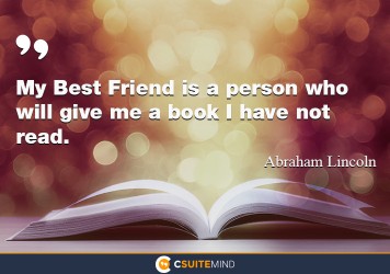My best friend is a person who will give me a book I have not read. 