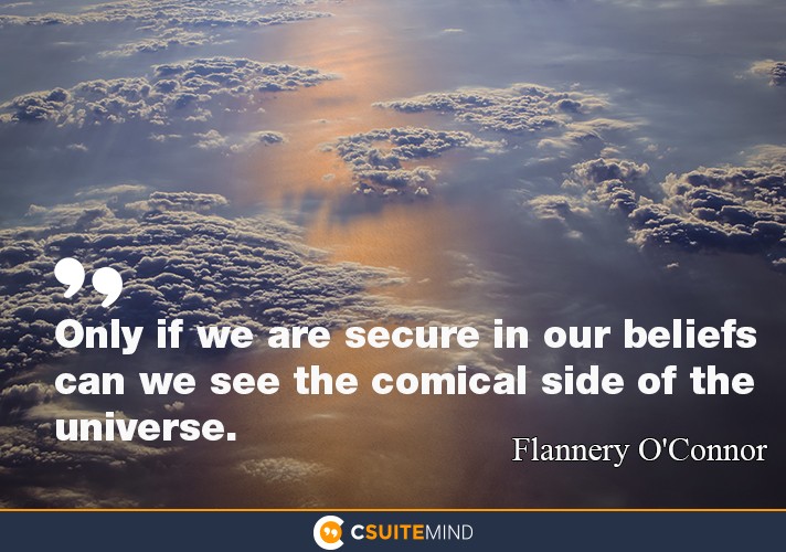 “Only if we are secure in our beliefs can we see the comical side of the universe.