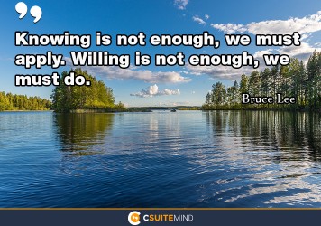 knowing-is-not-enough-we-must-apply-willing-is-not-enough
