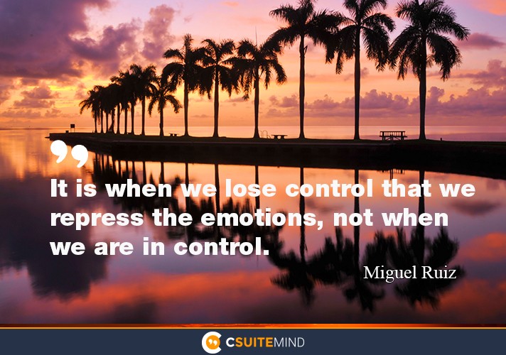 it-is-when-we-lose-control-that-we-repress-the-emotions-not