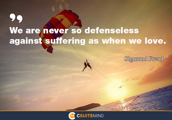we-are-never-so-defenseless-against-suffering-as-when-we-lov
