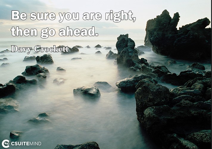 be-sure-you-are-right-then-go-ahead