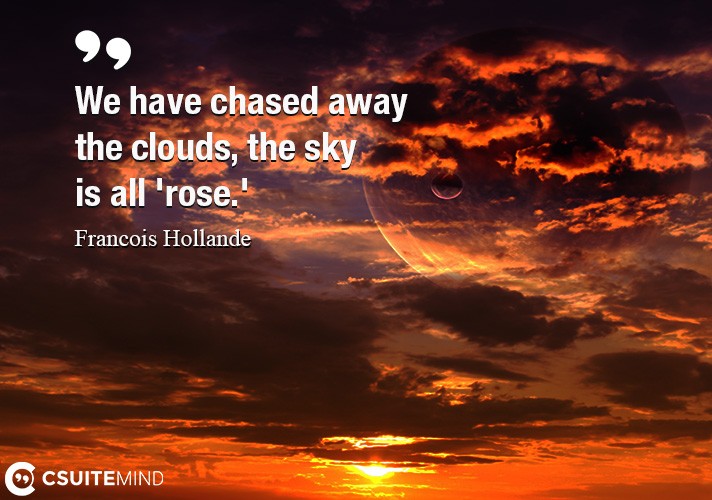 We have chased away the clouds, the sky is all 'rose