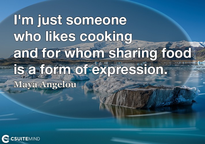 I'm just someone who likes cooking and for whom sharing food is a form of expression.