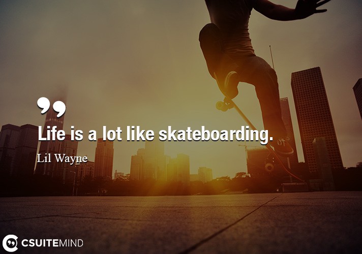 Life is a lot like skateboarding.