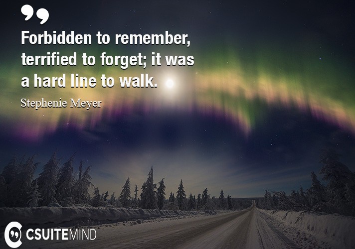 Forbidden to remember, terrified to forget; it was a hard line to walk.