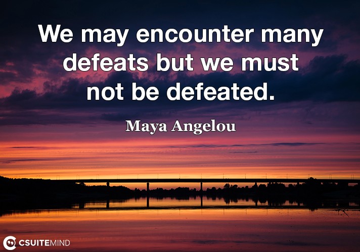 we-may-encounter-many-defeats-but-we-must-not-be-defeated