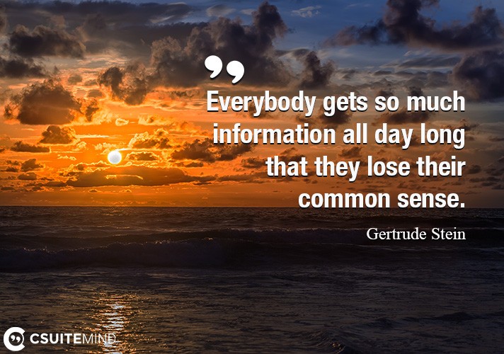 Everybody gets so much information all day long that they lose their common sense.