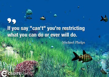 if-you-say-cant-youre-restricting-what-you-can-do-or-eve