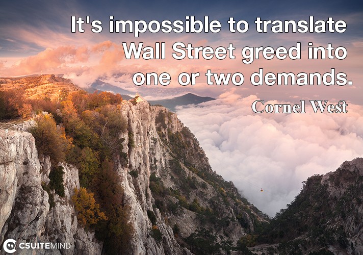 It's impossible to translate Wall Street greed into one or two demands.