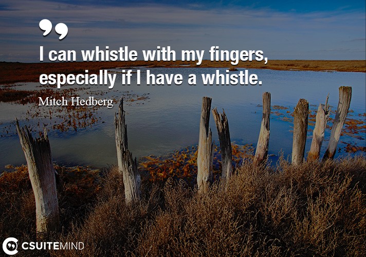 i-can-whistle-with-my-fingers-especially-if-i-have-a-whistl