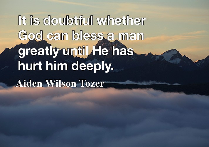 It is doubtful whether God can bless a man greatly until He has hurt him deeply.