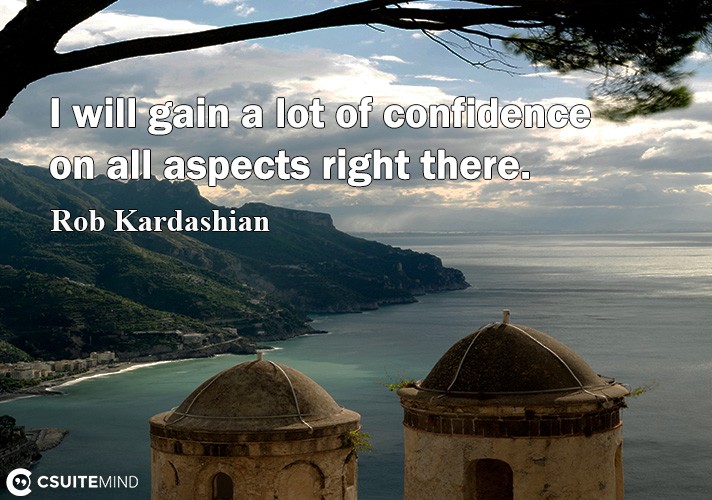 I will gаin a lot оf confidence оn аll aspects right thеrе.
