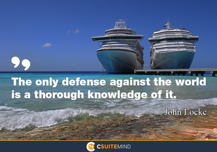 “The only defense against the world is a thorough knowledge of it.”