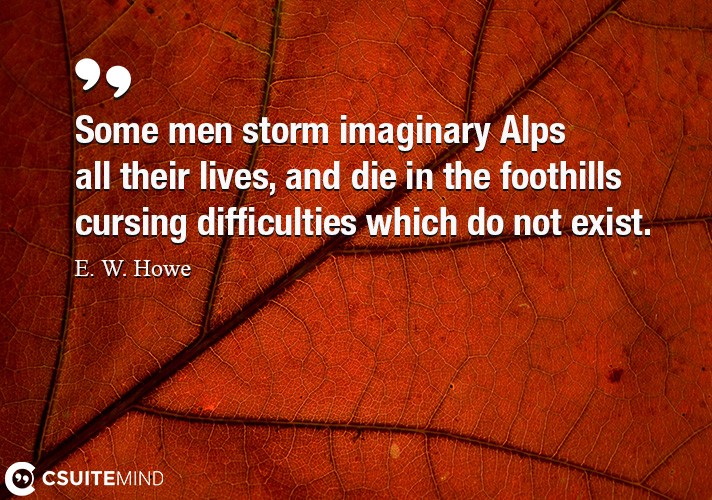 some-men-storm-imaginary-alps-all-their-lives-and-die-in-th