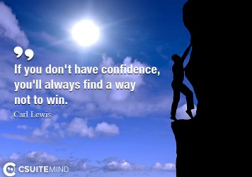 If you don't have confidence, you'll always find a way not to win.