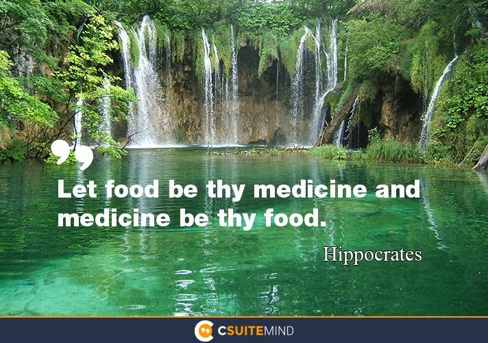 “Let food be thy medicine and medicine be thy food.”