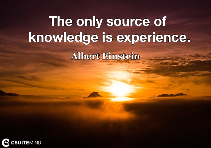 the-only-source-of-knowledge-is-experience