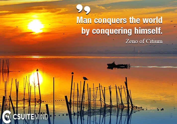 Man conquers the world by conquering himself.