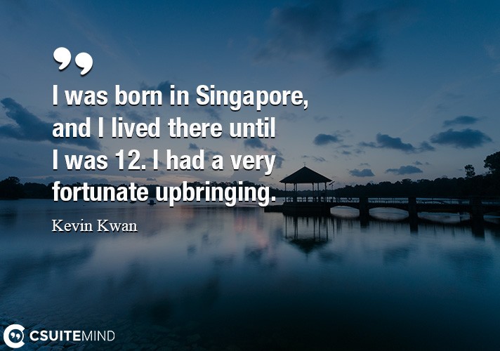 I was born in Singapore, and I lived there until I was