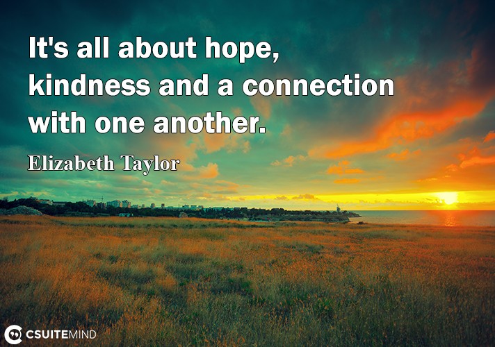 It's all about hope, kindness and a connection with one another.