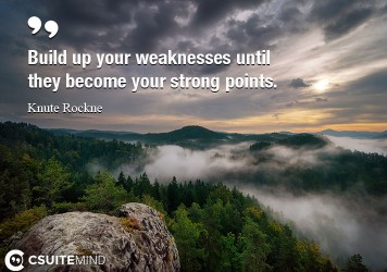 build-up-your-weaknesses-until-they-become-your-strong-point