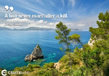 A lion never roars after a kill.