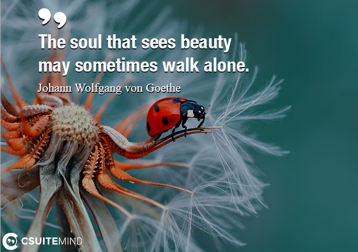 the-soul-that-sees-beauty-may-sometimes-walk-alone