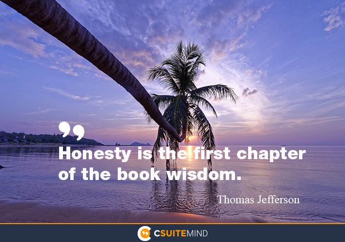 Honesty is the first chapter of the book of wisdom.