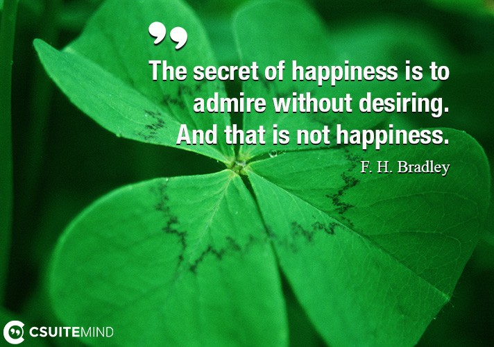 the-secret-of-happiness-is-to-admire-without-desiring-and-t