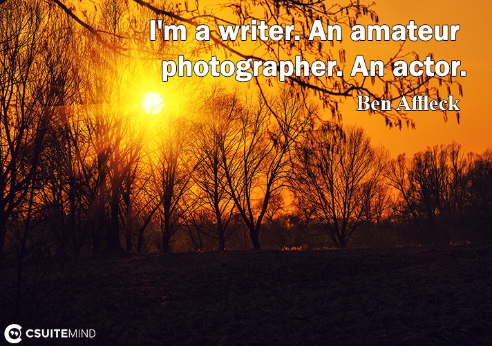 I'm a writer. An аmаtеur photographer. An асtоr.