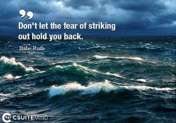 Don't let the fear of striking out hold you back.