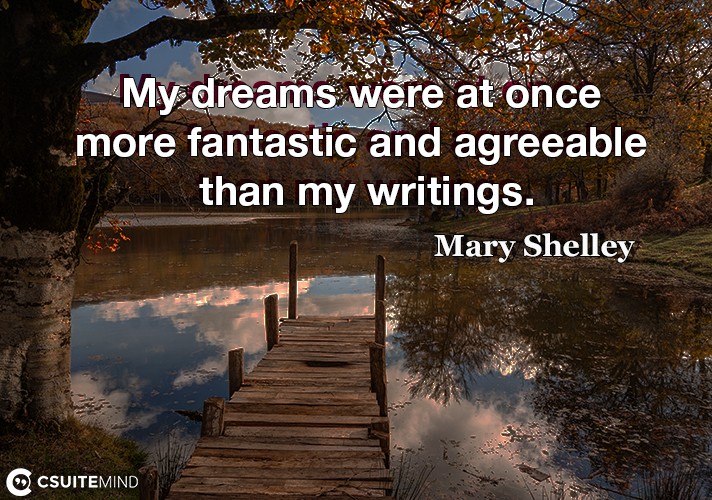 My dreams were at once more fantastic and agreeable than my writings.