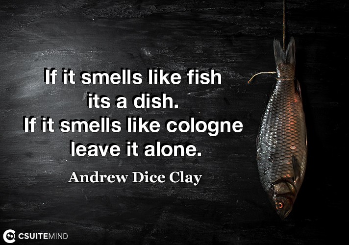 If it smells like fish its a dish. If it smells like cologne leave it alone.