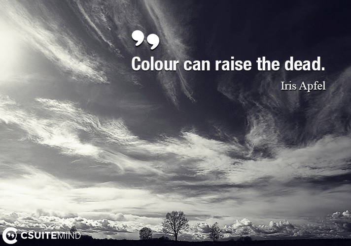 Colour can raise the dead.