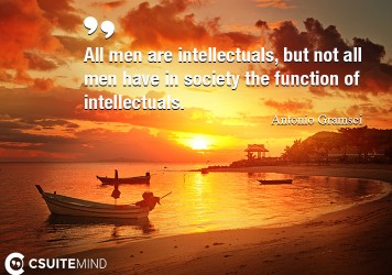 all-men-are-intellectuals-but-not-all-men-have-in-society-t