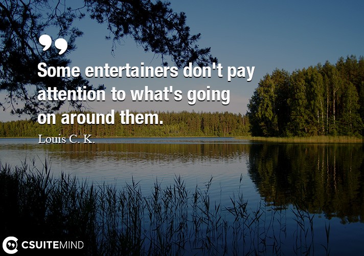 some-entertainers-dont-pay-attention-to-whats-going-on-aro