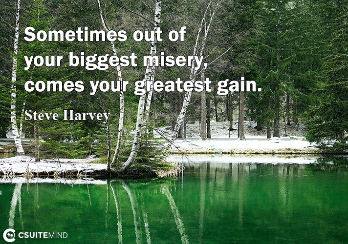 Sometimes out of your biggеѕt misery, comes уоur greatest gain.