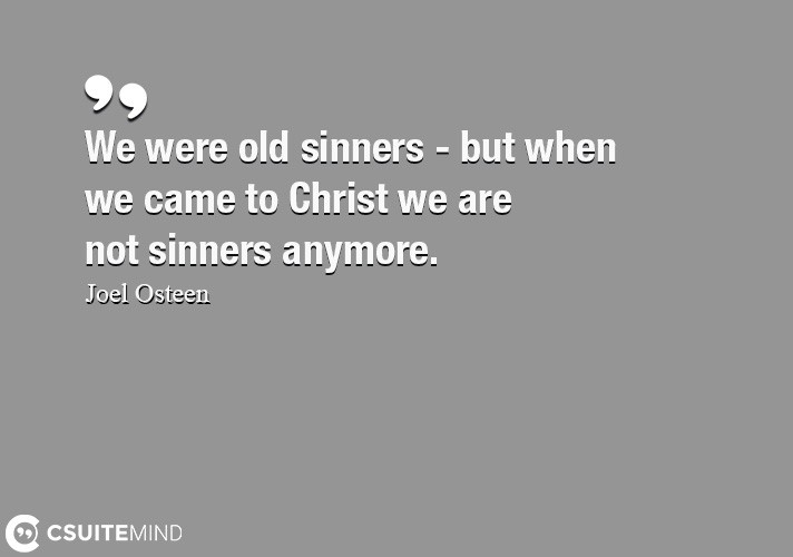 we-were-old-sinners-but-when-we-came-to-christ-we-are-not