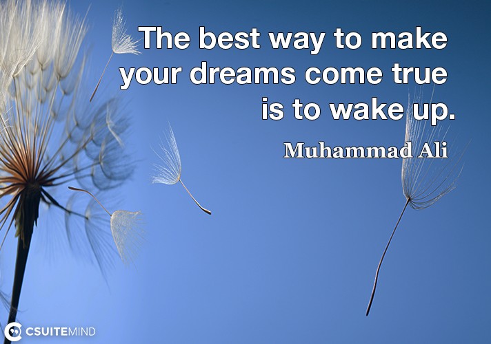 the-best-way-to-make-your-dreams-come-true-is-to-wake-up