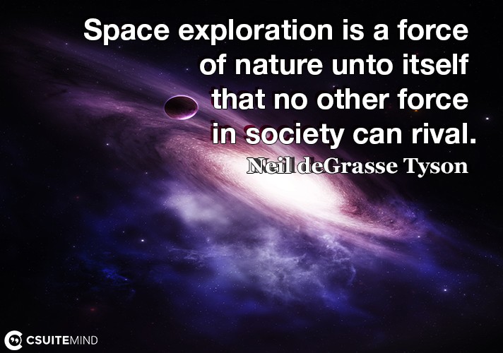 space-exploration-is-a-force-of-nature-unto-itself-that-no-o