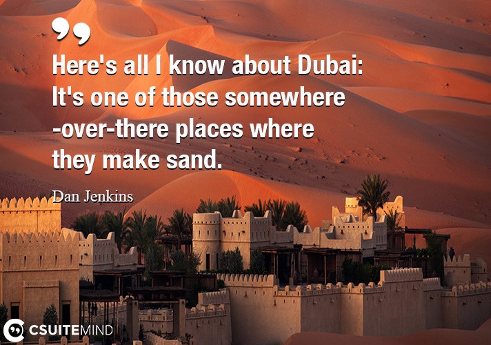 Here's all I know about Dubai  It's one of those somewhere
