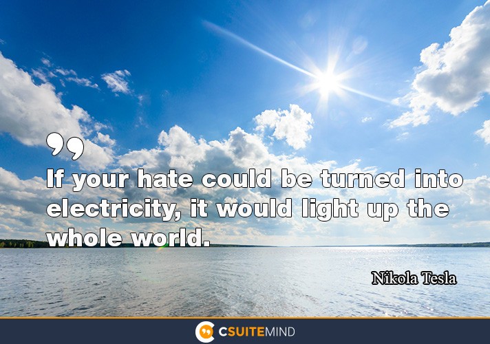if-your-hate-could-be-turned-into-electricity-it-would-ligh