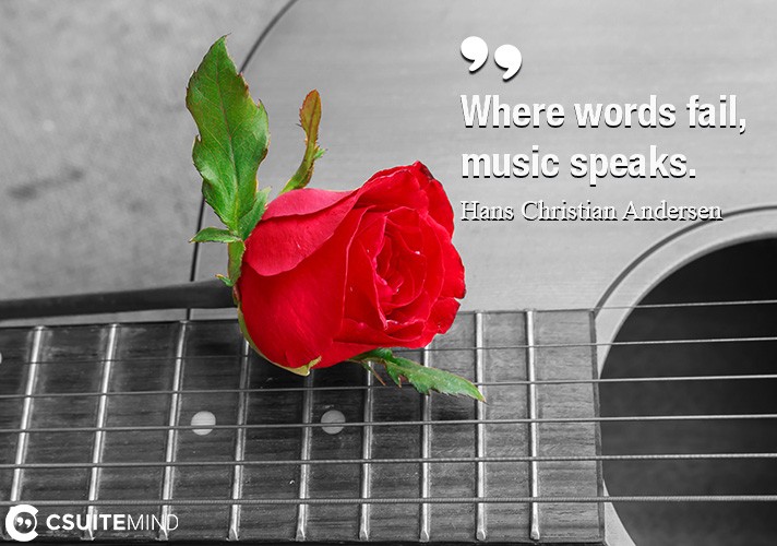 Where words fail, music speaks.