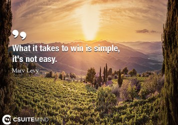 What it takes to win is simple, it's not easy.