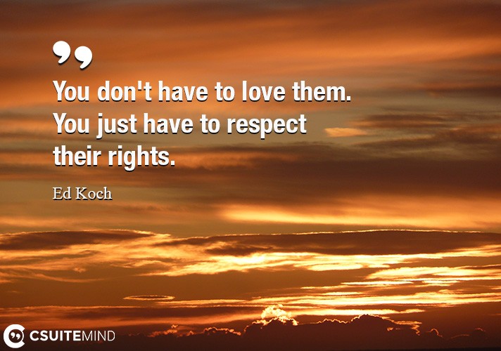 You don't have to love them. You just have to respect their rights.
