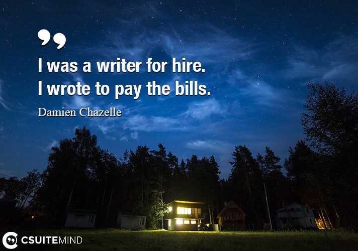 I was a writer for hire. I wrote to pay the bills.
