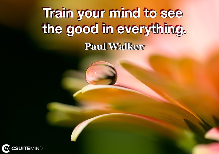Train your mind to see the good in everything