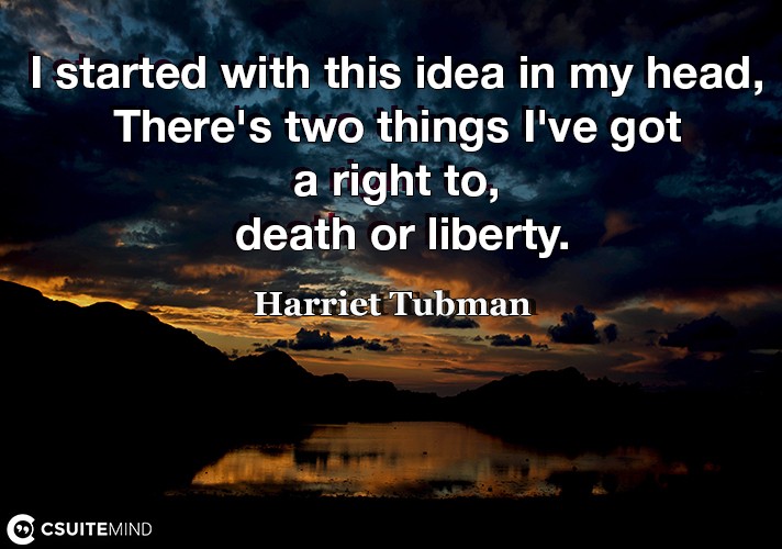 I started with this idea in my head, There's two things I've got a right to, death or liberty.