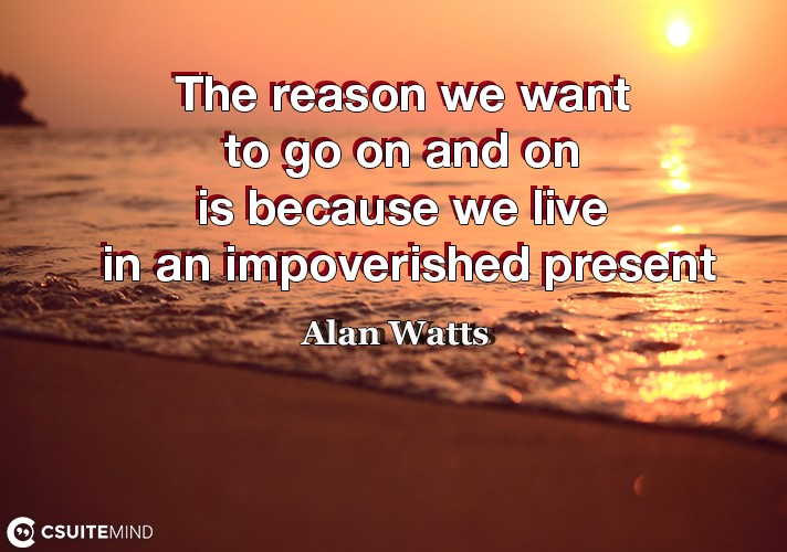 the-reason-we-want-to-go-on-and-on-is-because-we-live-in-an